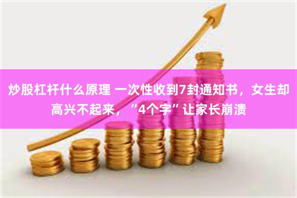 炒股杠杆什么原理 一次性收到7封通知书，女生却高兴不起来，“4个字”让家长崩溃